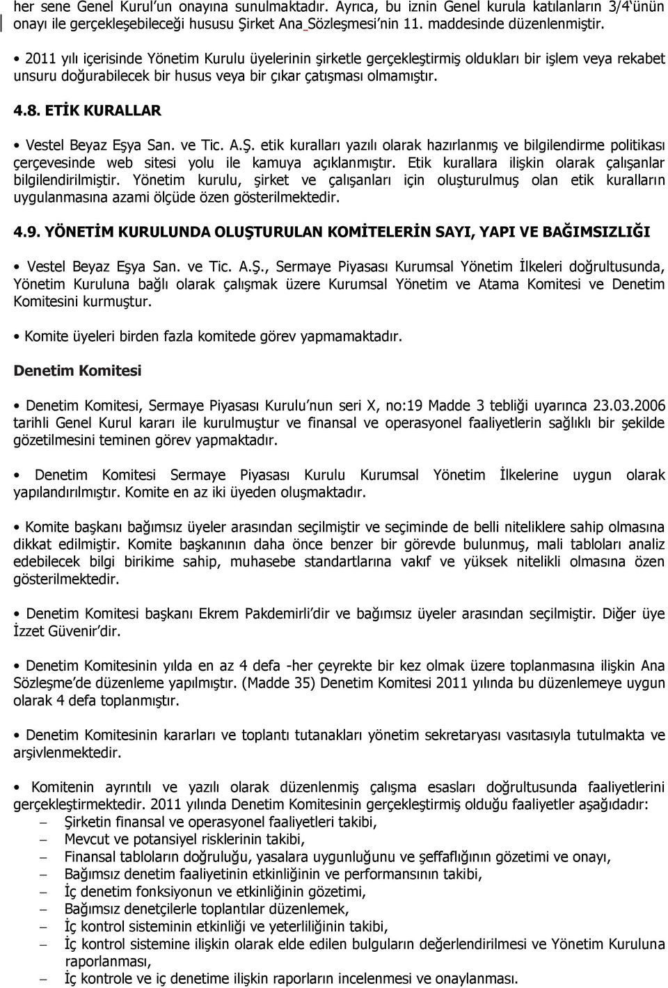 ETİK KURALLAR Vestel Beyaz Eşya San. ve Tic. A.Ş. etik kuralları yazılı olarak hazırlanmış ve bilgilendirme politikası çerçevesinde web sitesi yolu ile kamuya açıklanmıştır.