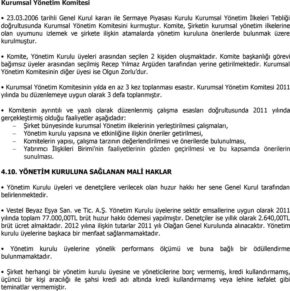 Komite, Yönetim Kurulu üyeleri arasından seçilen 2 kişiden oluşmaktadır. Komite başkanlığı görevi bağımsız üyeler arasından seçilmiş Recep Yılmaz Argüden tarafından yerine getirilmektedir.