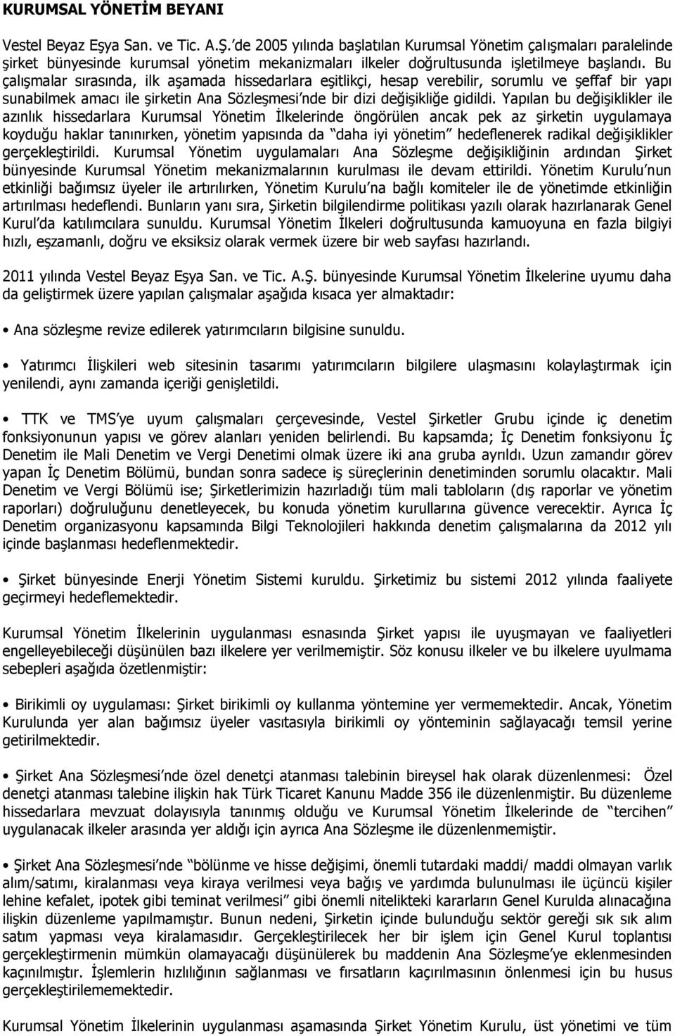 Bu çalışmalar sırasında, ilk aşamada hissedarlara eşitlikçi, hesap verebilir, sorumlu ve şeffaf bir yapı sunabilmek amacı ile şirketin Ana Sözleşmesi nde bir dizi değişikliğe gidildi.