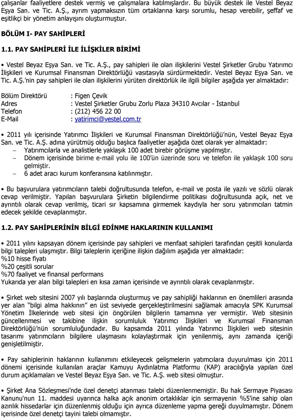 1. PAY SAHİPLERİ İLE İLİŞKİLER BİRİMİ Vestel Beyaz Eşya San. ve Tic. A.Ş., pay sahipleri ile olan ilişkilerini Vestel Şirketler Grubu Yatırımcı İlişkileri ve Kurumsal Finansman Direktörlüğü vasıtasıyla sürdürmektedir.