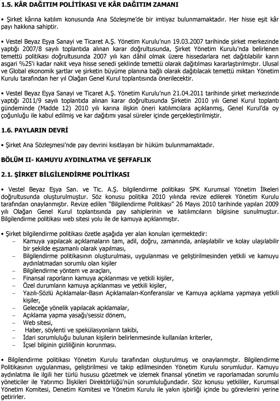 2007 tarihinde şirket merkezinde yaptığı 2007/8 sayılı toplantıda alınan karar doğrultusunda, Şirket Yönetim Kurulu nda belirlenen temettü politikası doğrultusunda 2007 yılı karı dâhil olmak üzere