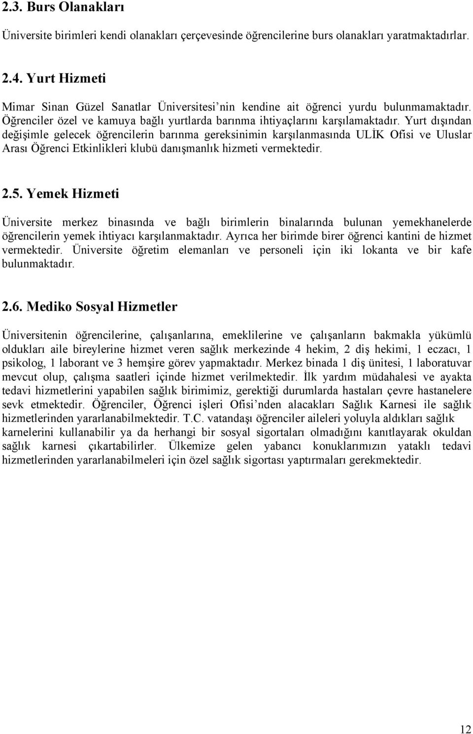 Yurt dışından değişimle gelecek öğrencilerin barınma gereksinimin karşılanmasında ULİK Ofisi ve Uluslar Arası Öğrenci Etkinlikleri klubü danışmanlık hizmeti vermektedir.