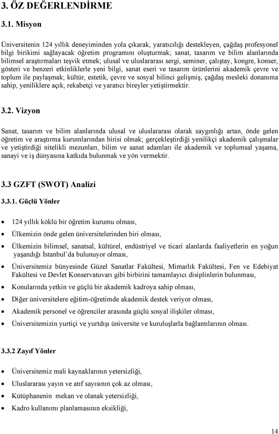 bilimsel araştırmaları teşvik etmek; ulusal ve uluslararası sergi, seminer, çalıştay, kongre, konser, gösteri ve benzeri etkinliklerle yeni bilgi, sanat eseri ve tasarım ürünlerini akademik çevre ve