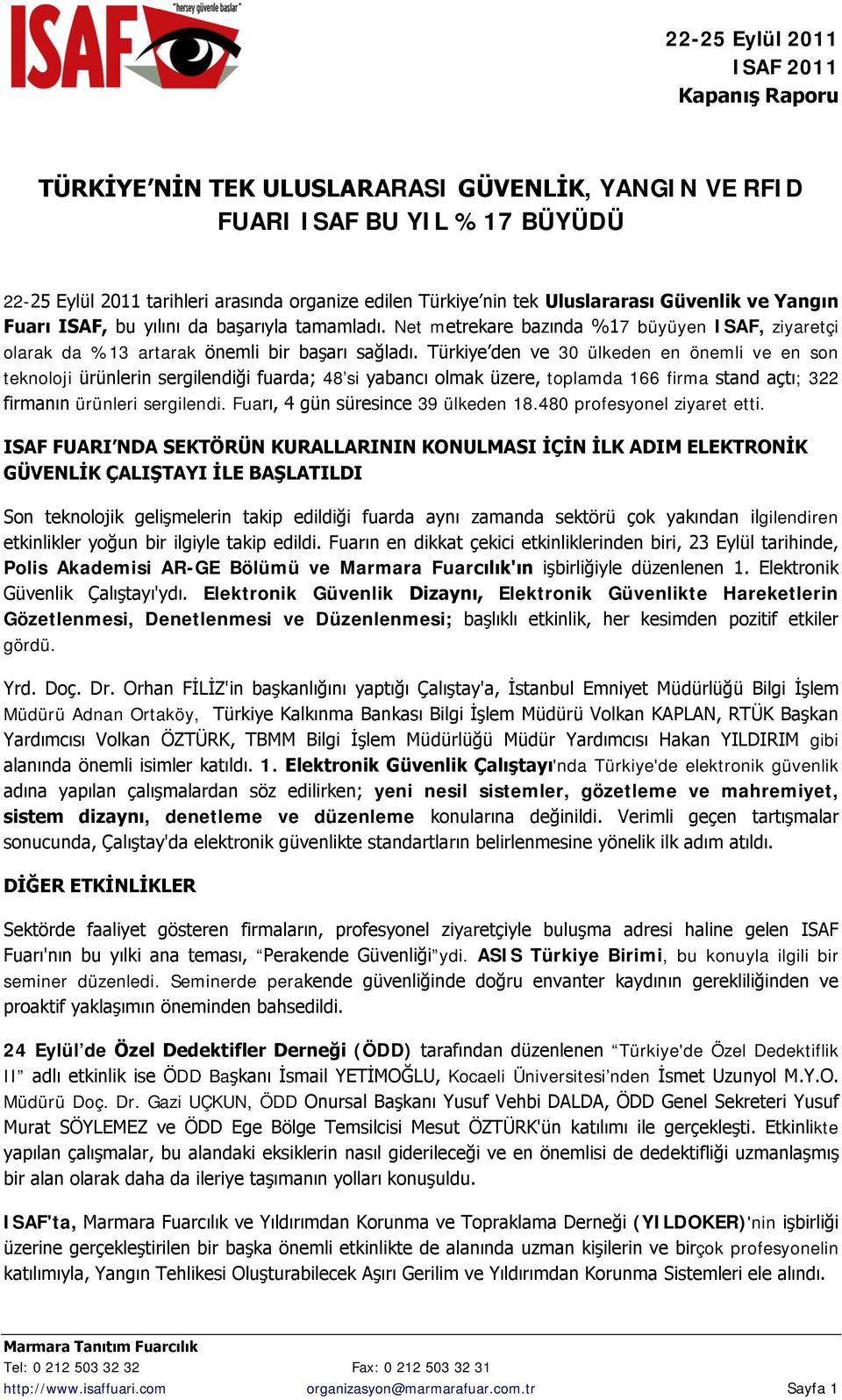 Türkiye den ve 30 ülkeden en önemli ve en son teknoloji ürünlerin sergilendiği fuarda; 48 si yabancı olmak üzere, toplamda 166 firma stand açtı; 322 firmanın ürünleri sergilendi.