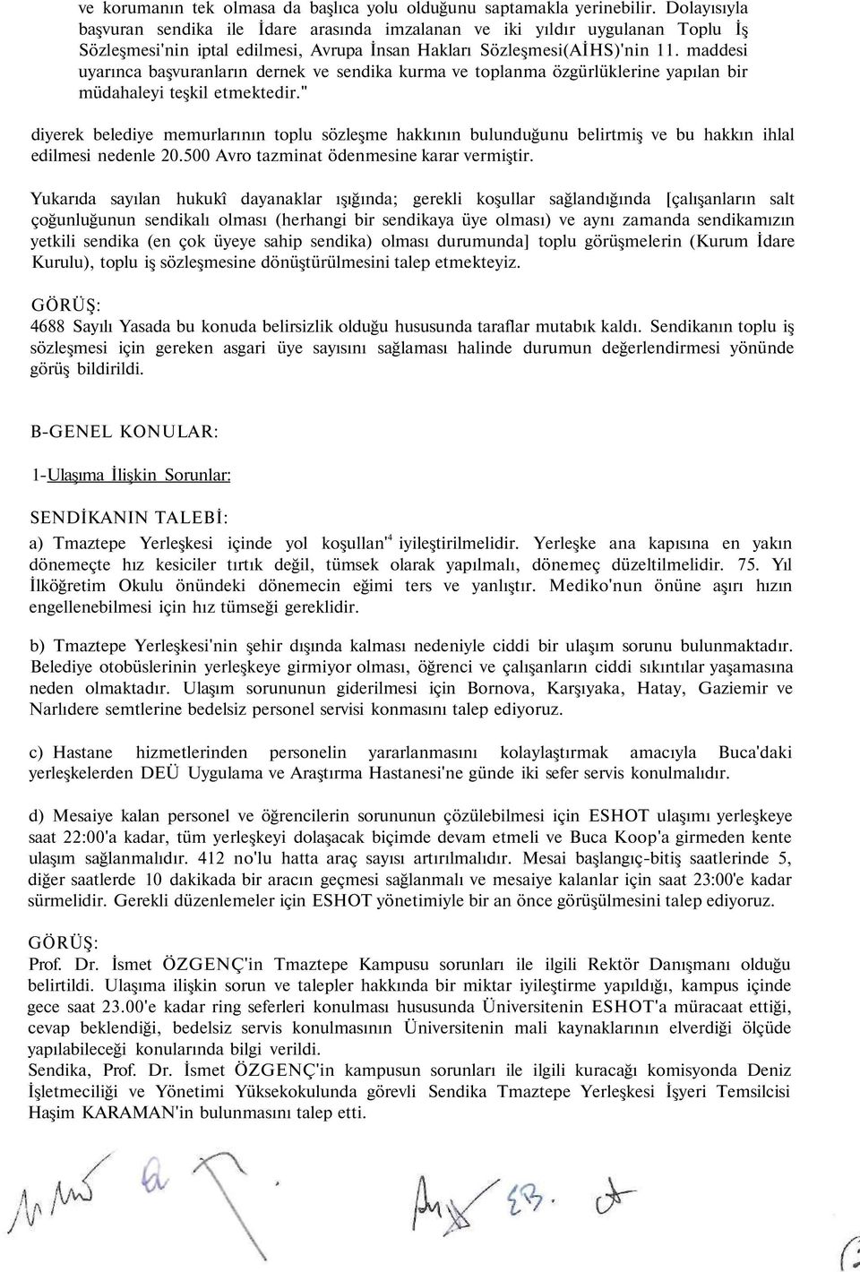 maddesi uyarınca başvuranların dernek ve sendika kurma ve toplanma özgürlüklerine yapılan bir müdahaleyi teşkil etmektedir.