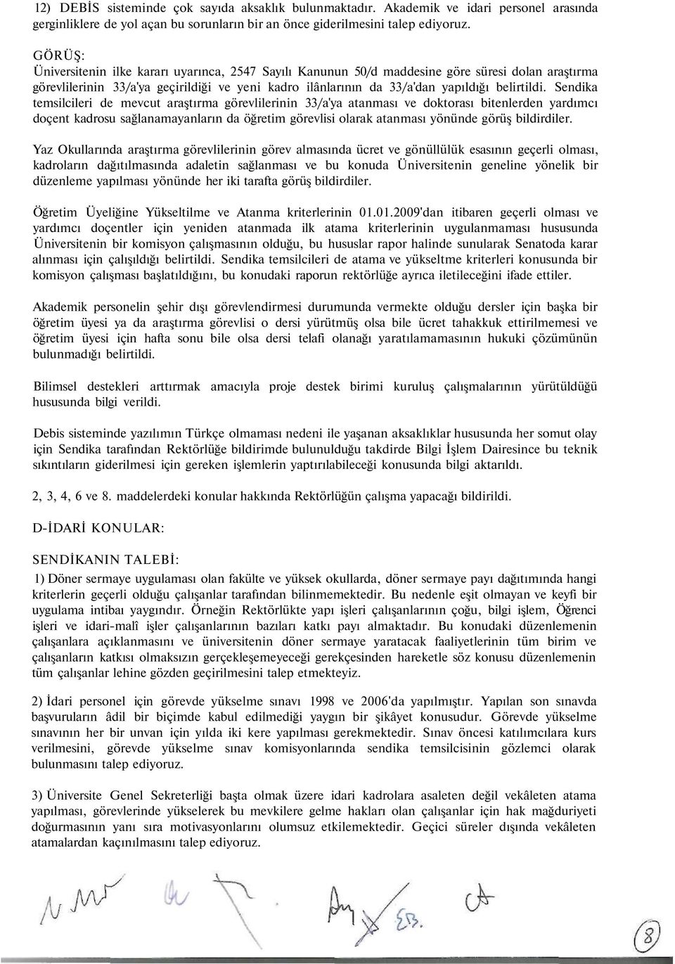 Sendika temsilcileri de mevcut araştırma görevlilerinin 33/a'ya atanması ve doktorası bitenlerden yardımcı doçent kadrosu sağlanamayanların da öğretim görevlisi olarak atanması yönünde görüş