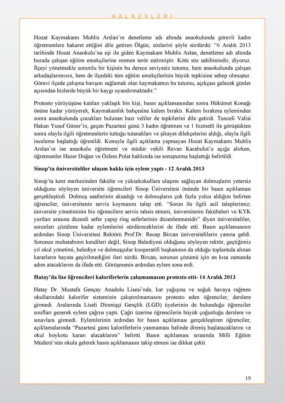 İlçeyi yönetmekle sorumlu bir kişinin bu derece seviyesiz tutumu, hem anaokulunda çalışan arkadaşlarımızın, hem de ilçedeki tüm eğitim emekçilerinin büyük tepkisine sebep olmuştur.