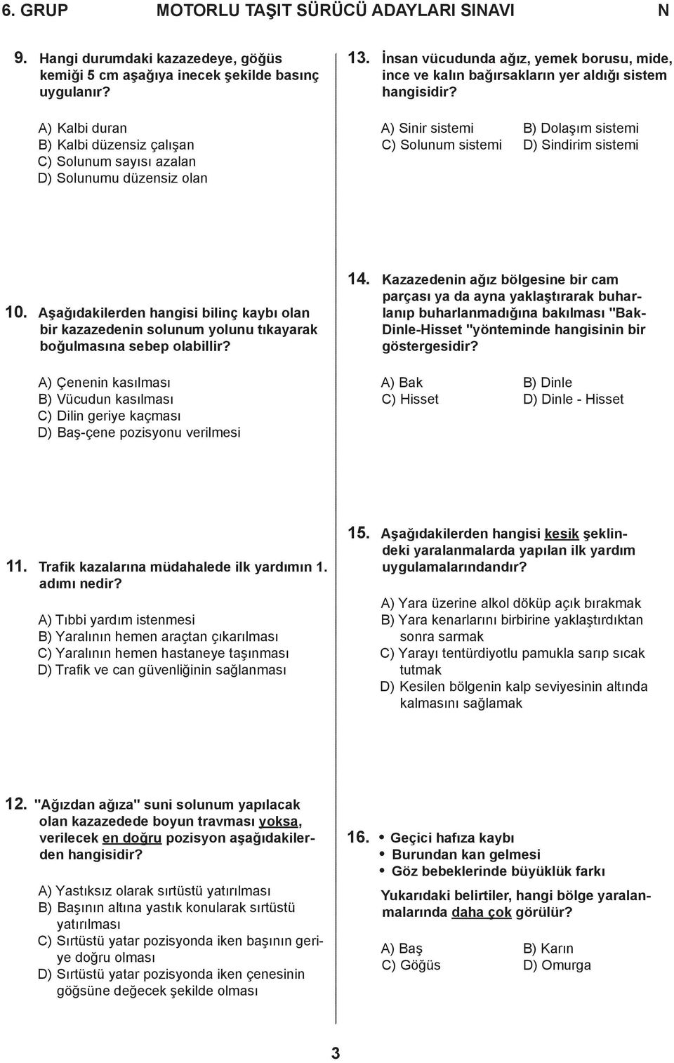 A) Sinir sistemi B) Dolaşım sistemi C) Solunum sistemi D) Sindirim sistemi 10. Aşağıdakilerden hangisi bilinç kaybı olan bir kazazedenin solunum yolunu tıkayarak boğulmasına sebep olabillir?