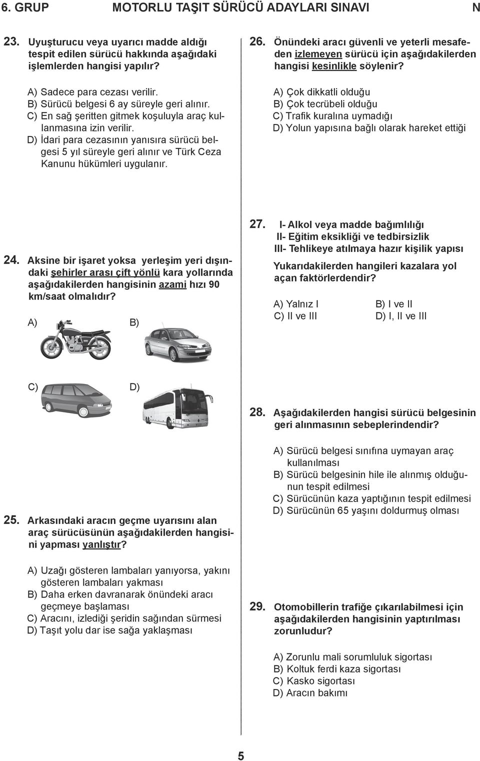 D) İdari para cezasının yanısıra sürücü belgesi 5 yıl süreyle geri alınır ve Türk Ceza Kanunu hükümleri uygulanır. 26.