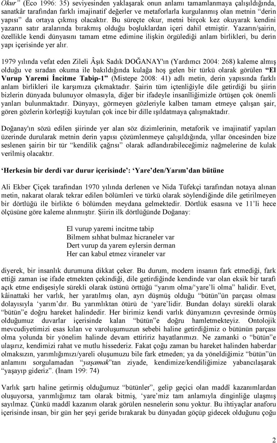 Yazarın/şairin, özellikle kendi dünyasını tamam etme edimine ilişkin örgülediği anlam birlikleri, bu derin yapı içerisinde yer alır.