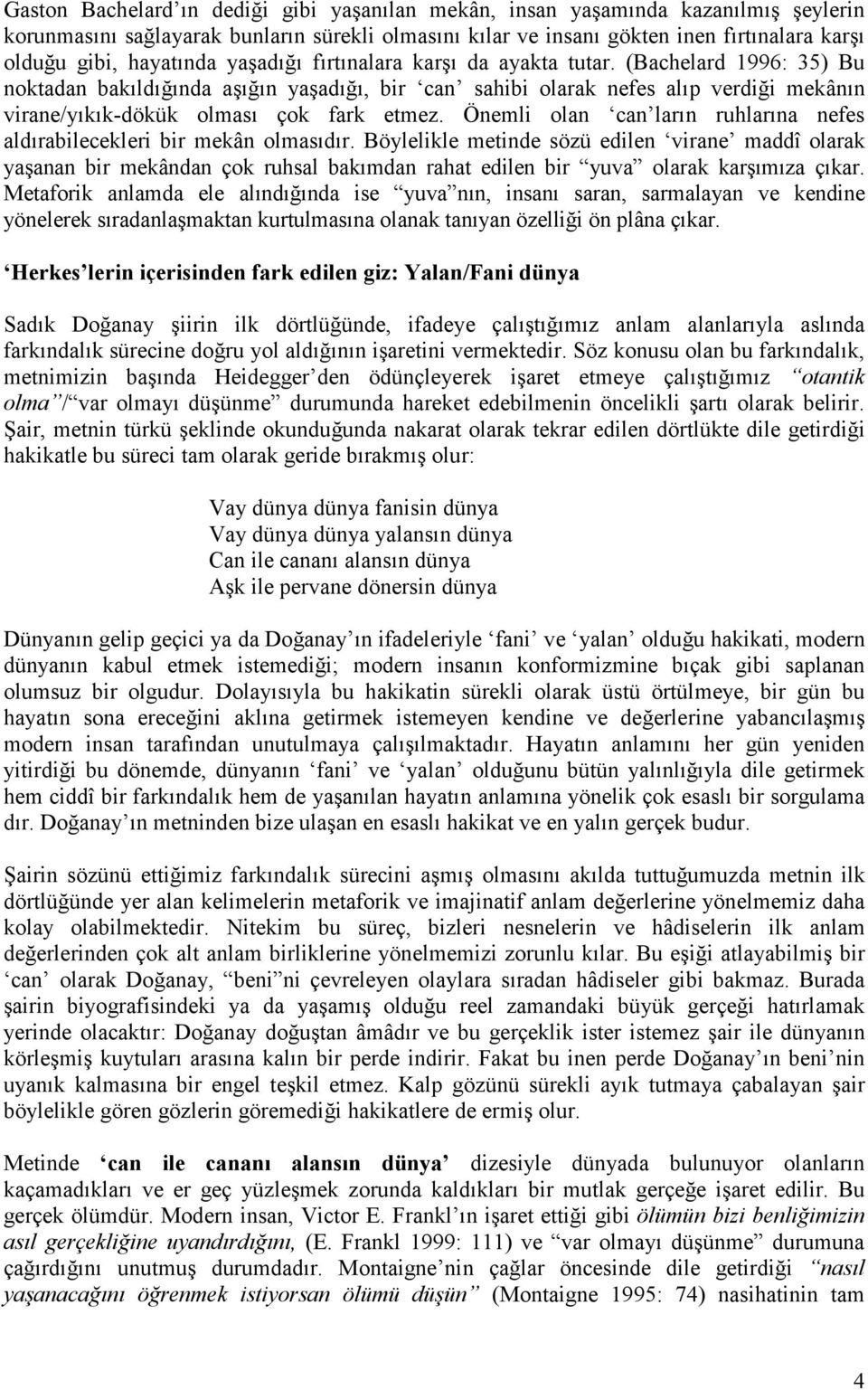 (Bachelard 1996: 35) Bu noktadan bakıldığında aşığın yaşadığı, bir can sahibi olarak nefes alıp verdiği mekânın virane/yıkık-dökük olması çok fark etmez.