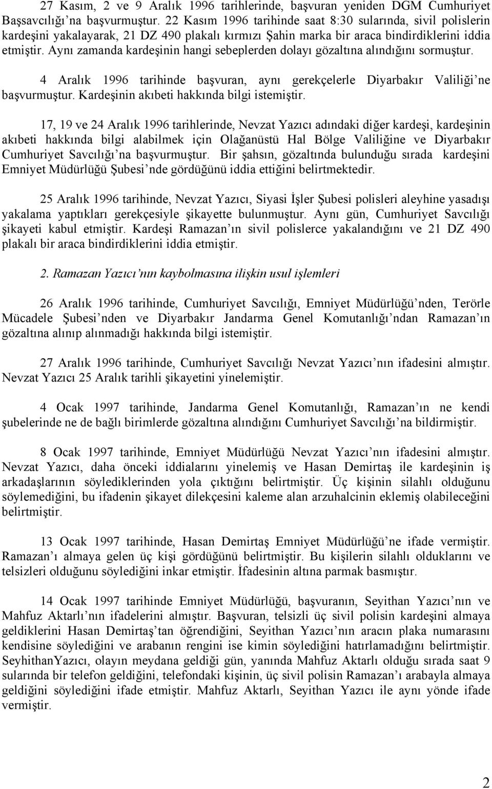 Aynı zamanda kardeşinin hangi sebeplerden dolayı gözaltına alındığını sormuştur. 4 Aralık 1996 tarihinde başvuran, aynı gerekçelerle Diyarbakır Valiliği ne başvurmuştur.