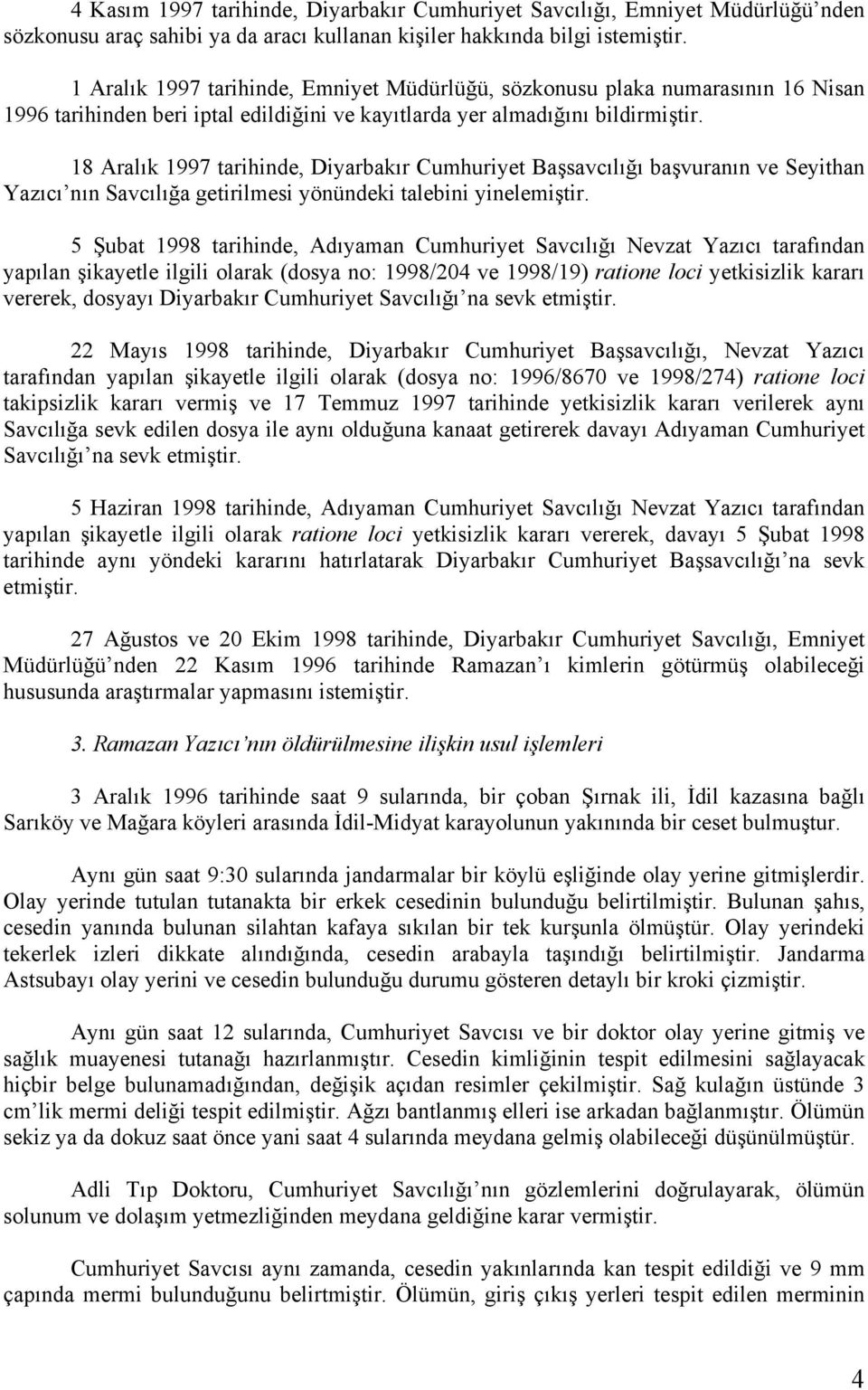 18 Aralık 1997 tarihinde, Diyarbakır Cumhuriyet Başsavcılığı başvuranın ve Seyithan Yazıcı nın Savcılığa getirilmesi yönündeki talebini yinelemiştir.