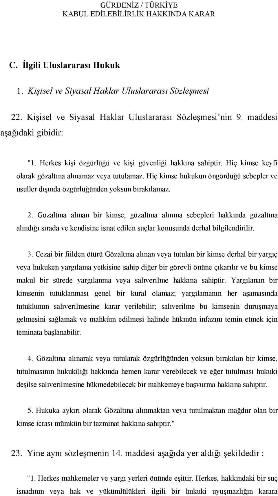 Hiç kimse hukukun öngördüğü sebepler ve usuller dıģında özgürlüğünden yoksun bırakılamaz. 2.