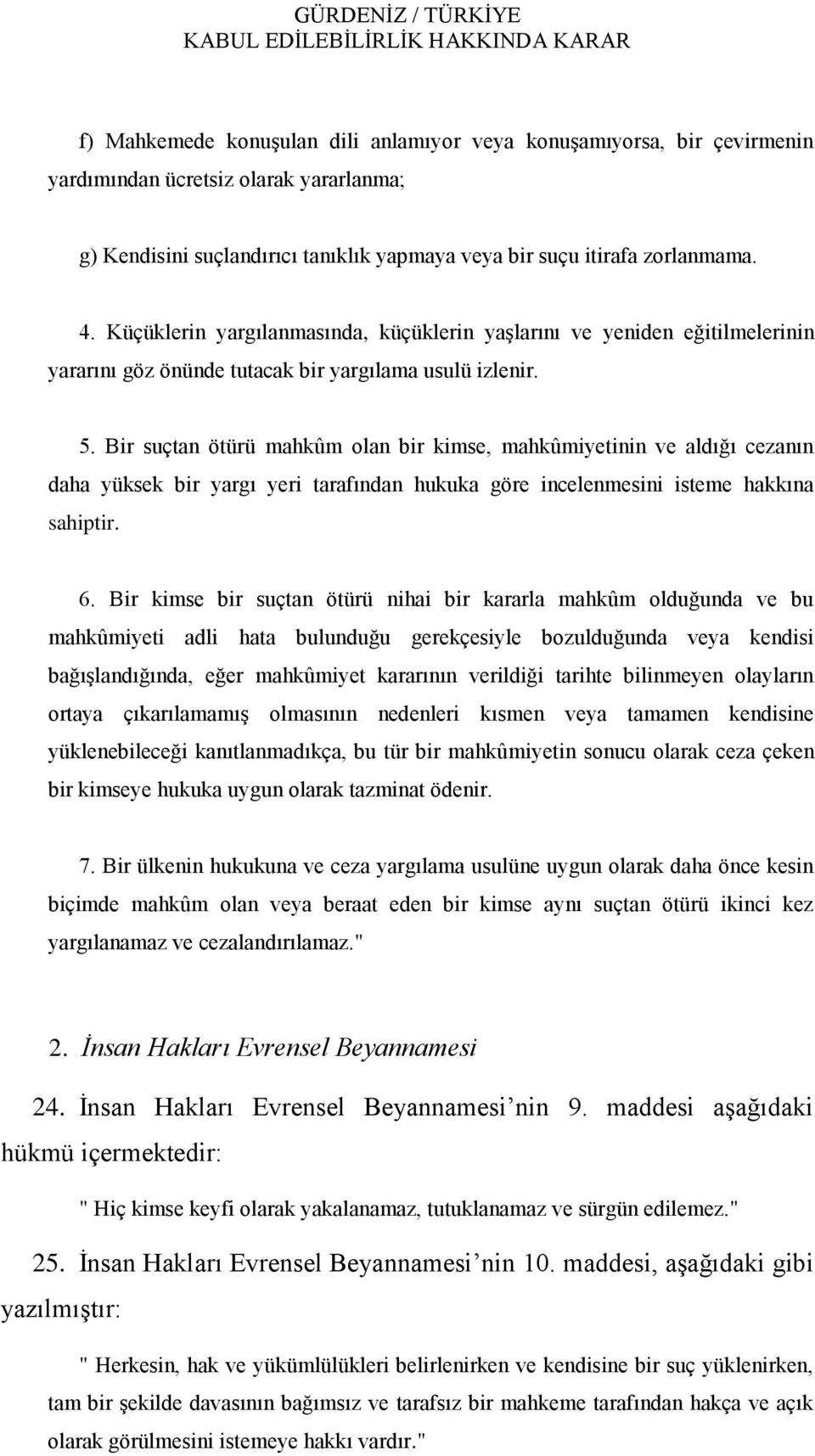 Bir suçtan ötürü mahkûm olan bir kimse, mahkûmiyetinin ve aldığı cezanın daha yüksek bir yargı yeri tarafından hukuka göre incelenmesini isteme hakkına sahiptir. 6.