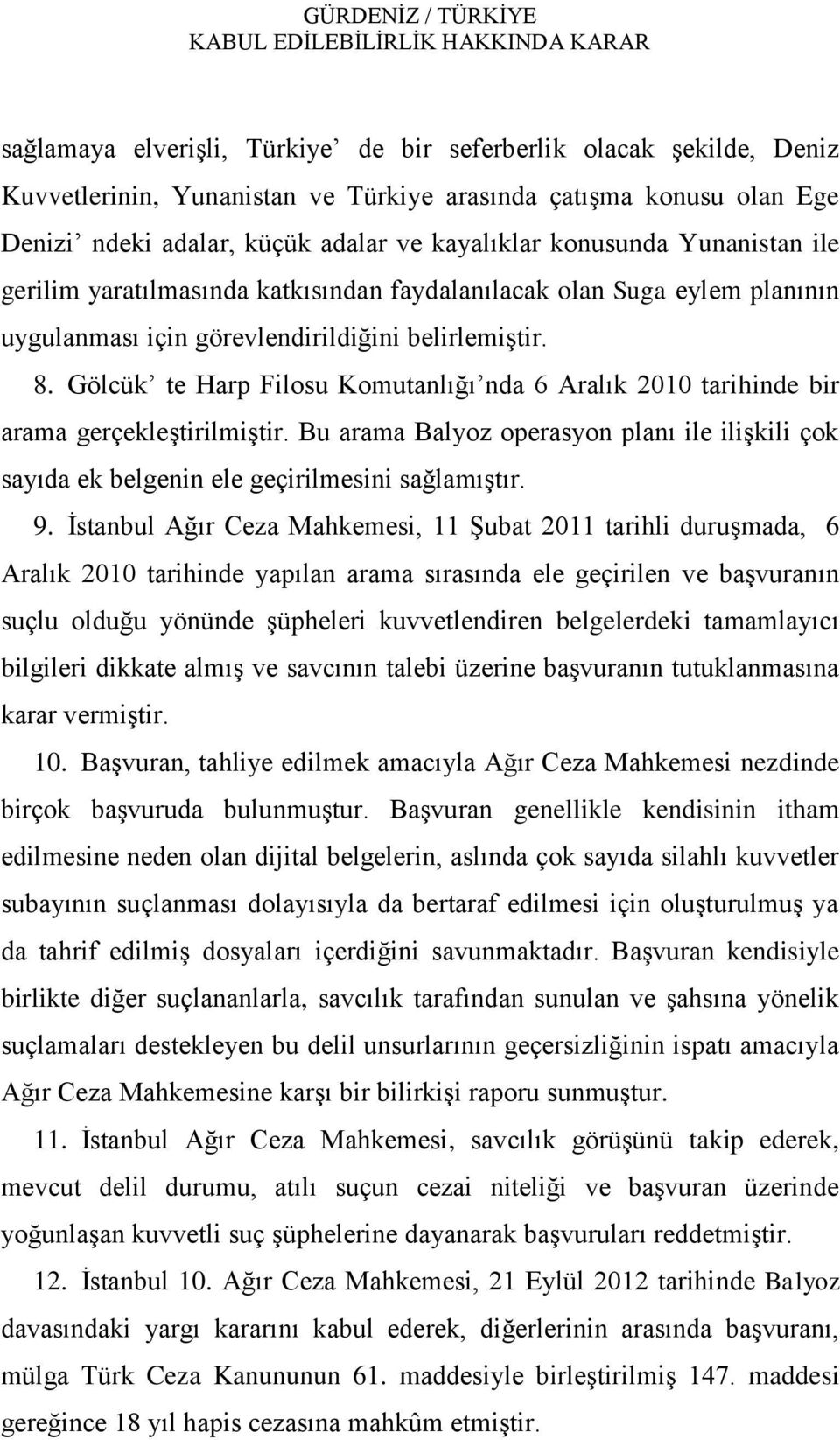 Gölcük te Harp Filosu Komutanlığı nda 6 Aralık 2010 tarihinde bir arama gerçekleģtirilmiģtir. Bu arama Balyoz operasyon planı ile iliģkili çok sayıda ek belgenin ele geçirilmesini sağlamıģtır. 9.