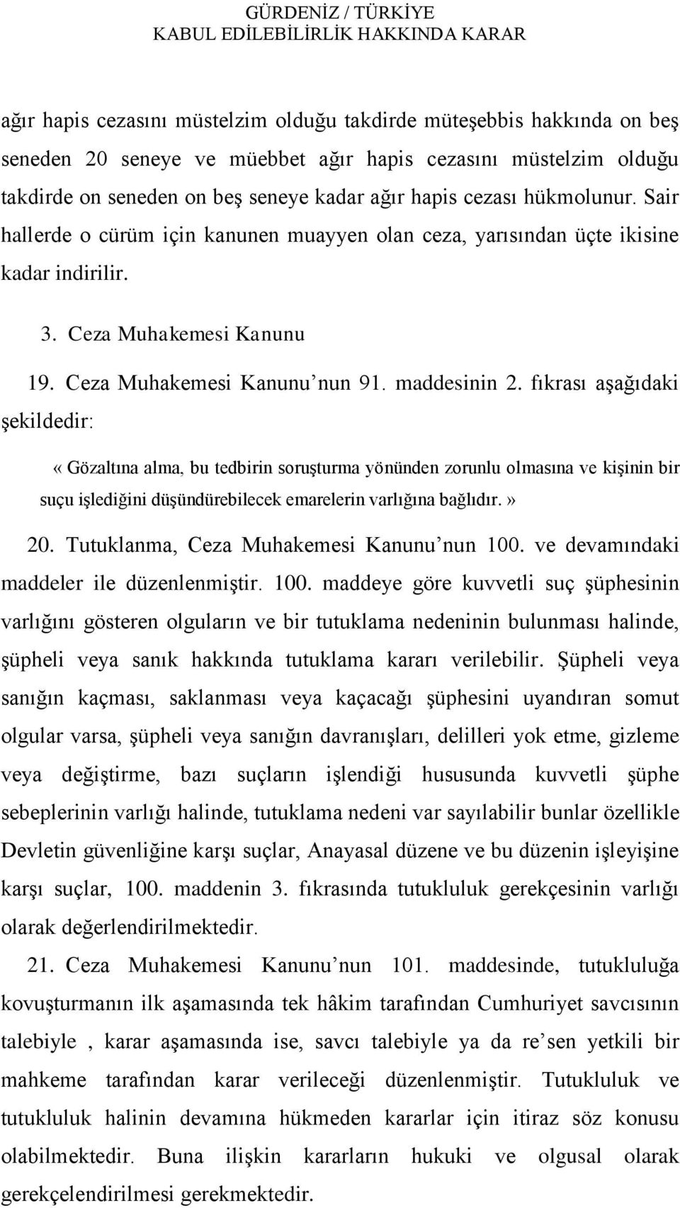 fıkrası aģağıdaki Ģekildedir: «Gözaltına alma, bu tedbirin soruģturma yönünden zorunlu olmasına ve kiģinin bir suçu iģlediğini düģündürebilecek emarelerin varlığına bağlıdır.» 20.