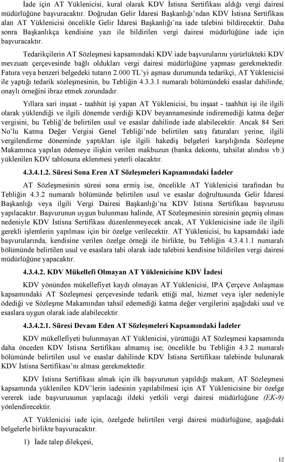 Daha sonra Başkanlıkça kendisine yazı ile bildirilen vergi dairesi müdürlüğüne iade için başvuracaktır.