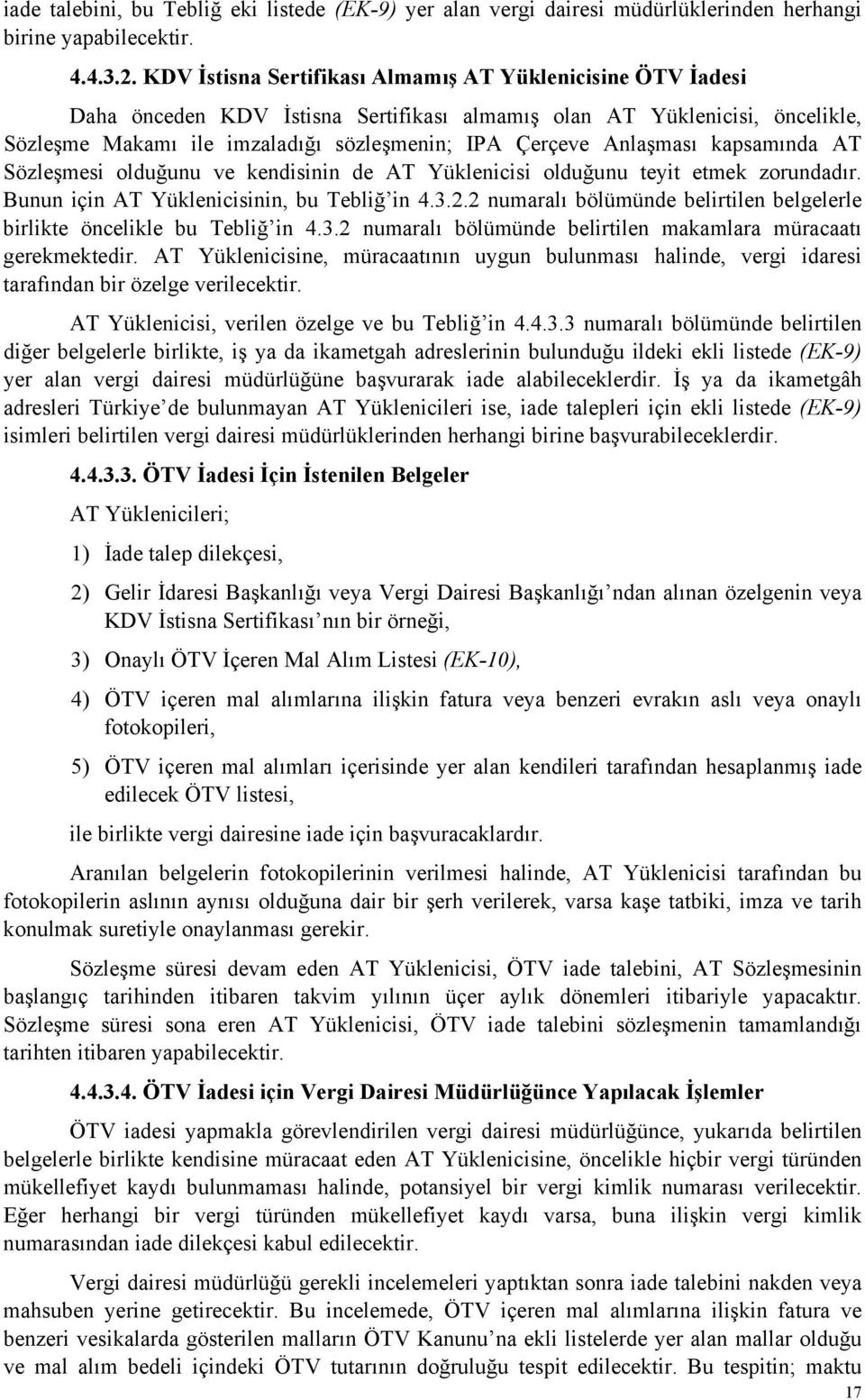 Anlaşması kapsamında AT Sözleşmesi olduğunu ve kendisinin de AT Yüklenicisi olduğunu teyit etmek zorundadır. Bunun için AT Yüklenicisinin, bu Tebliğ in 4.3.2.