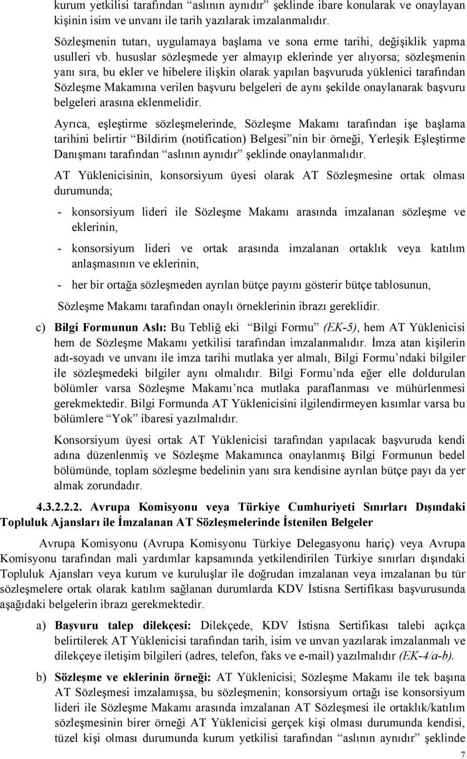 hususlar sözleşmede yer almayıp eklerinde yer alıyorsa; sözleşmenin yanı sıra, bu ekler ve hibelere ilişkin olarak yapılan başvuruda yüklenici tarafından Sözleşme Makamına verilen başvuru belgeleri