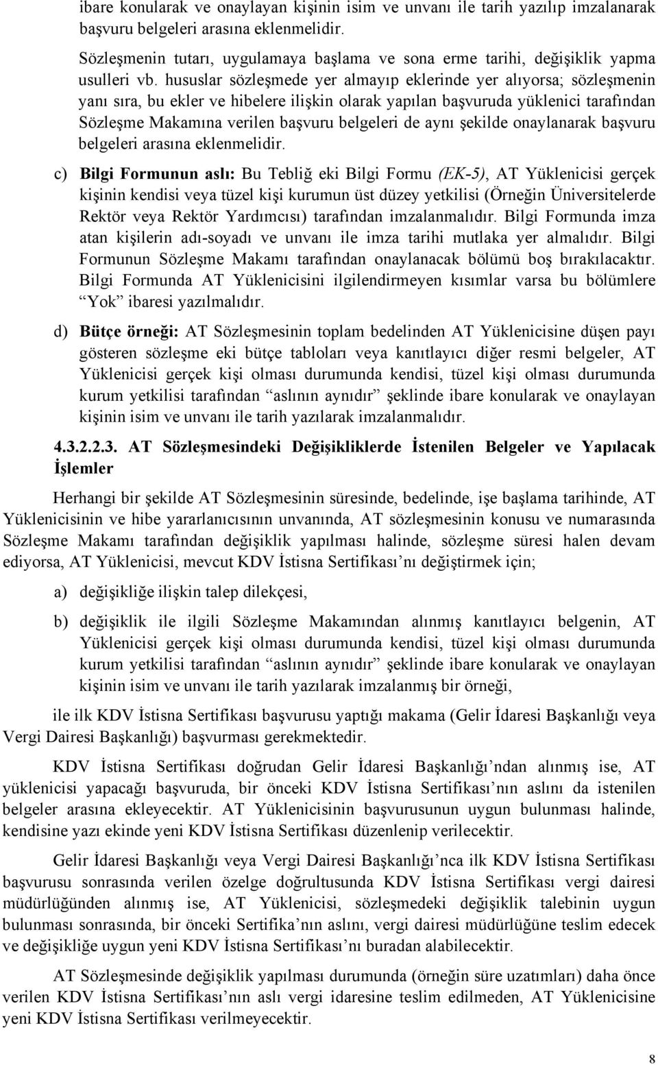 hususlar sözleşmede yer almayıp eklerinde yer alıyorsa; sözleşmenin yanı sıra, bu ekler ve hibelere ilişkin olarak yapılan başvuruda yüklenici tarafından Sözleşme Makamına verilen başvuru belgeleri