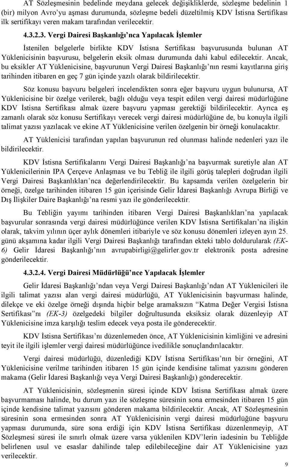 2.3. Vergi Dairesi Başkanlığı nca Yapılacak İşlemler İstenilen belgelerle birlikte KDV İstisna Sertifikası başvurusunda bulunan AT Yüklenicisinin başvurusu, belgelerin eksik olması durumunda dahi