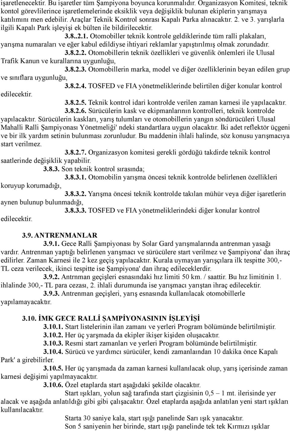 Araçlar Teknik Kontrol sonrası Kapalı Parka alınacaktır. 2. ve 3. yarışlarla ilgili Kapalı Park işleyişi ek bülten ile bildirilecektir. 3.8..2.1.