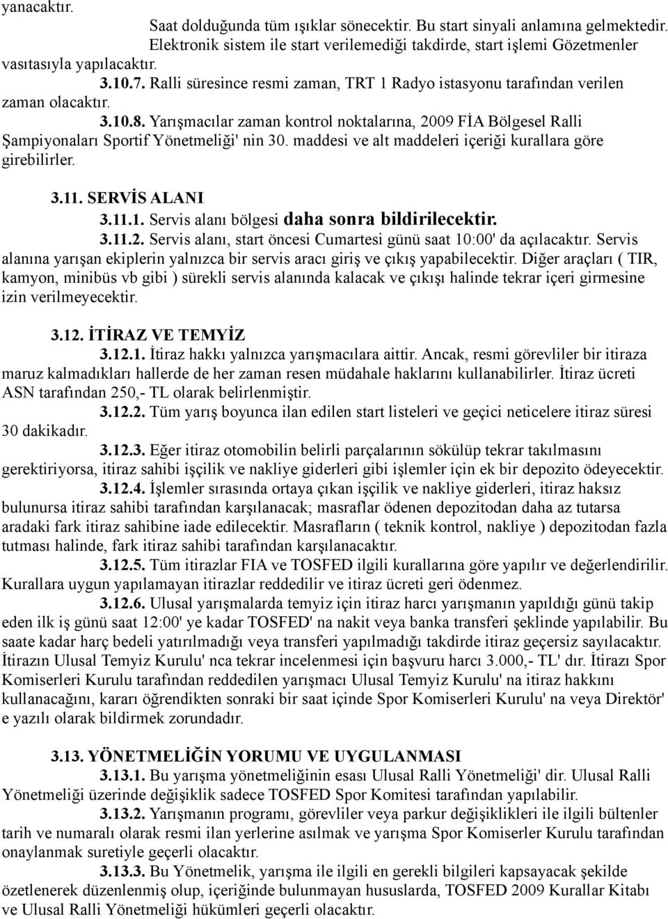 Yarışmacılar zaman kontrol noktalarına, 2009 FİA Bölgesel Ralli Şampiyonaları Sportif Yönetmeliği' nin 30. maddesi ve alt maddeleri içeriği kurallara göre girebilirler. 3.11