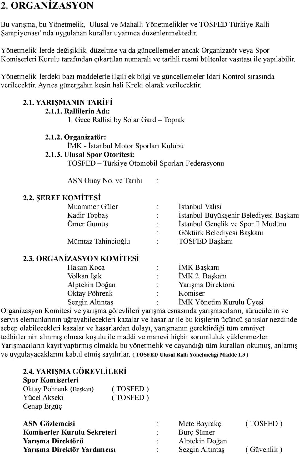 Yönetmelik' lerdeki bazı maddelerle ilgili ek bilgi ve güncellemeler İdari Kontrol sırasında verilecektir. Ayrıca güzergahın kesin hali Kroki olarak verilecektir. 2.1. YARIŞMANIN TARİFİ 2.1.1. Rallilerin Adı: 1.