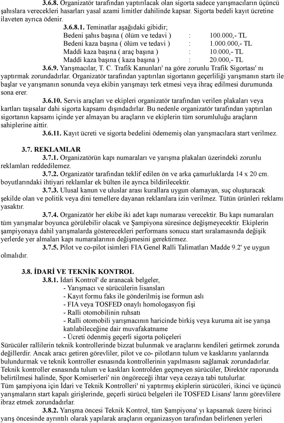 000,- TL Maddi kaza başına ( kaza başına ) : 20.000,- TL 3.6.9. Yarışmacılar, T. C. Trafik Kanunları' na göre zorunlu Trafik Sigortası' nı yaptırmak zorundadırlar.