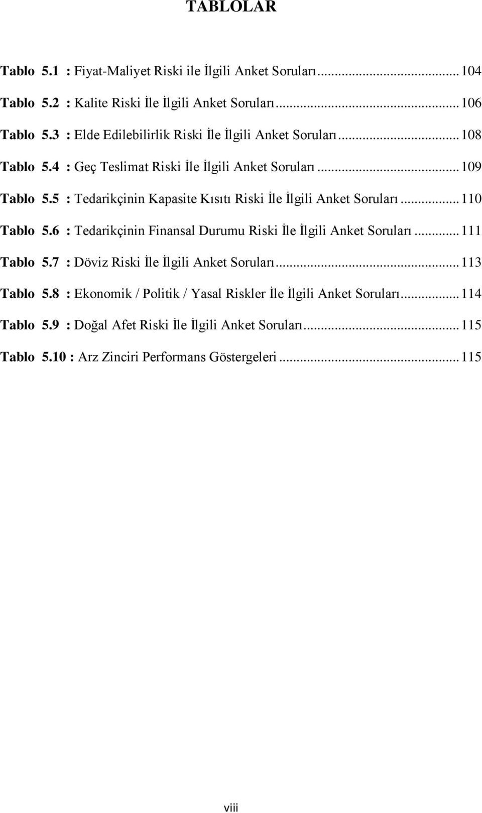 5 : Tedarikçinin Kapasite Kısıtı Riski Ġle Ġlgili Anket Soruları... 110 Tablo 5.6 : Tedarikçinin Finansal Durumu Riski Ġle Ġlgili Anket Soruları... 111 Tablo 5.