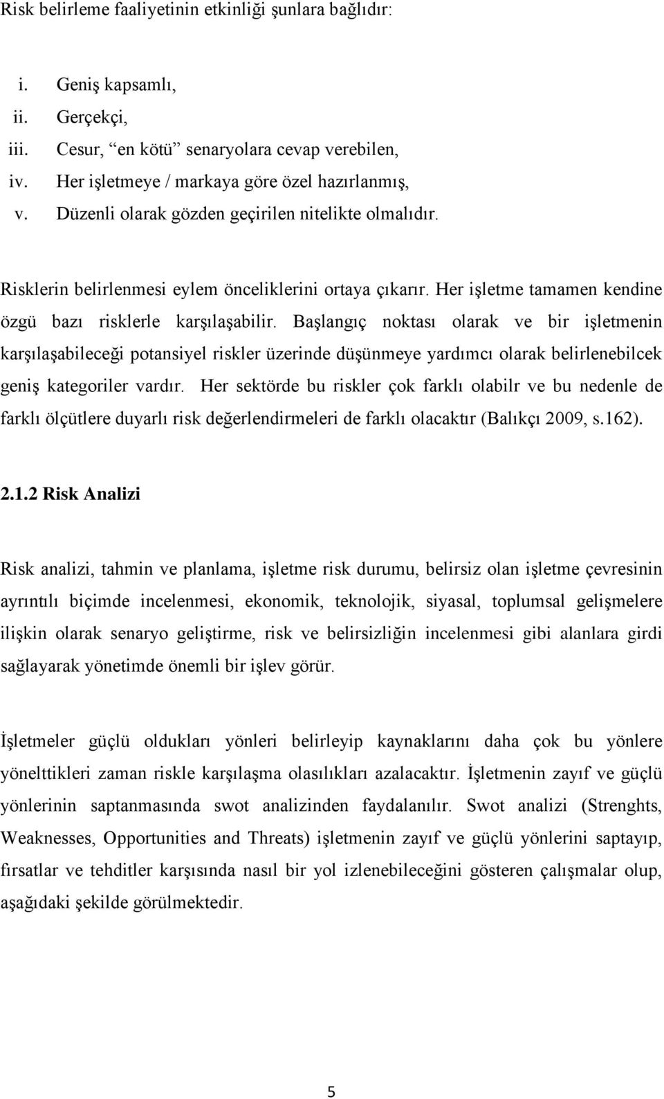 BaĢlangıç noktası olarak ve bir iģletmenin karģılaģabileceği potansiyel riskler üzerinde düģünmeye yardımcı olarak belirlenebilcek geniģ kategoriler vardır.