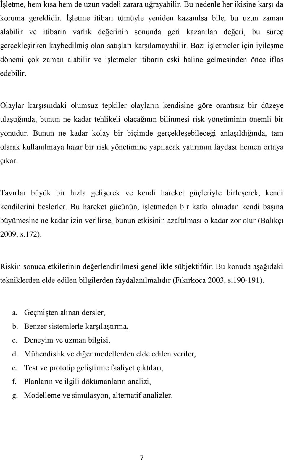 Bazı iģletmeler için iyileģme dönemi çok zaman alabilir ve iģletmeler itibarın eski haline gelmesinden önce iflas edebilir.