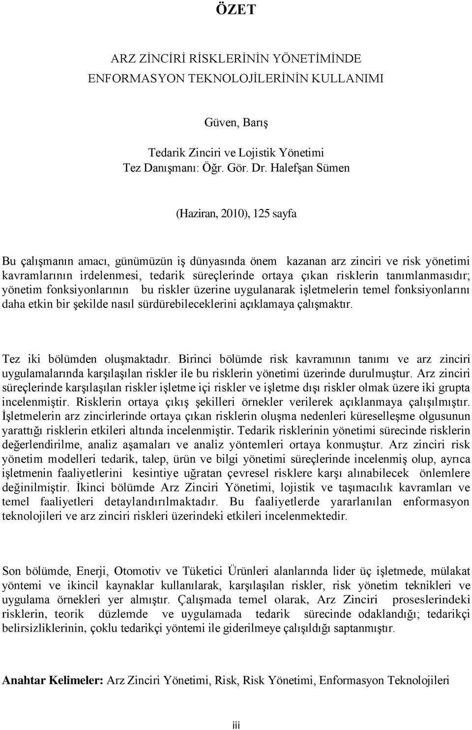 tanımlanmasıdır; yönetim fonksiyonlarının bu riskler üzerine uygulanarak iģletmelerin temel fonksiyonlarını daha etkin bir Ģekilde nasıl sürdürebileceklerini açıklamaya çalıģmaktır.