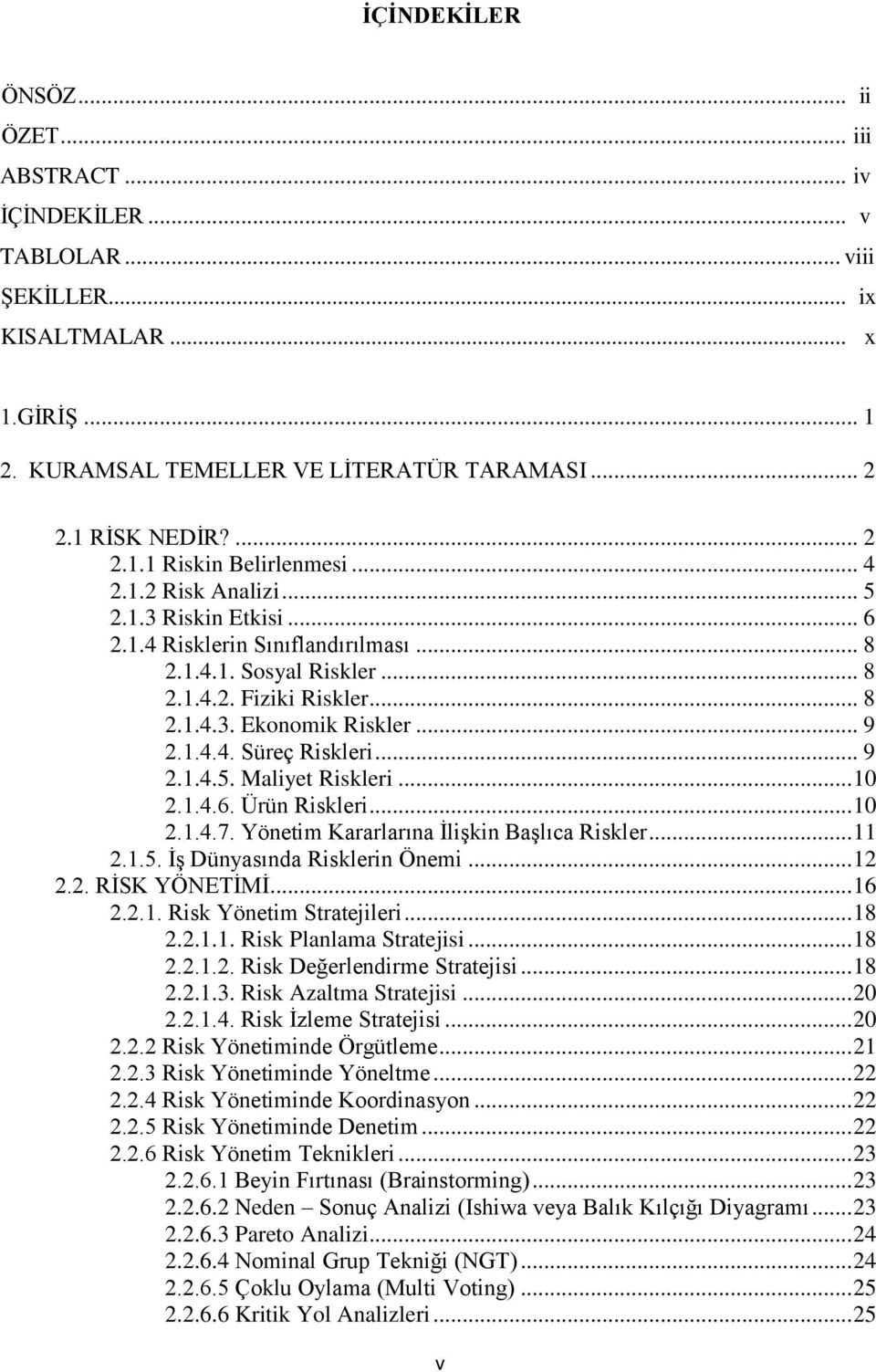 .. 9 2.1.4.5. Maliyet Riskleri... 10 2.1.4.6. Ürün Riskleri... 10 2.1.4.7. Yönetim Kararlarına ĠliĢkin BaĢlıca Riskler... 11 2.1.5. ĠĢ Dünyasında Risklerin Önemi... 12 2.2. RĠSK YÖNETĠMĠ... 16 2.2.1. Risk Yönetim Stratejileri.