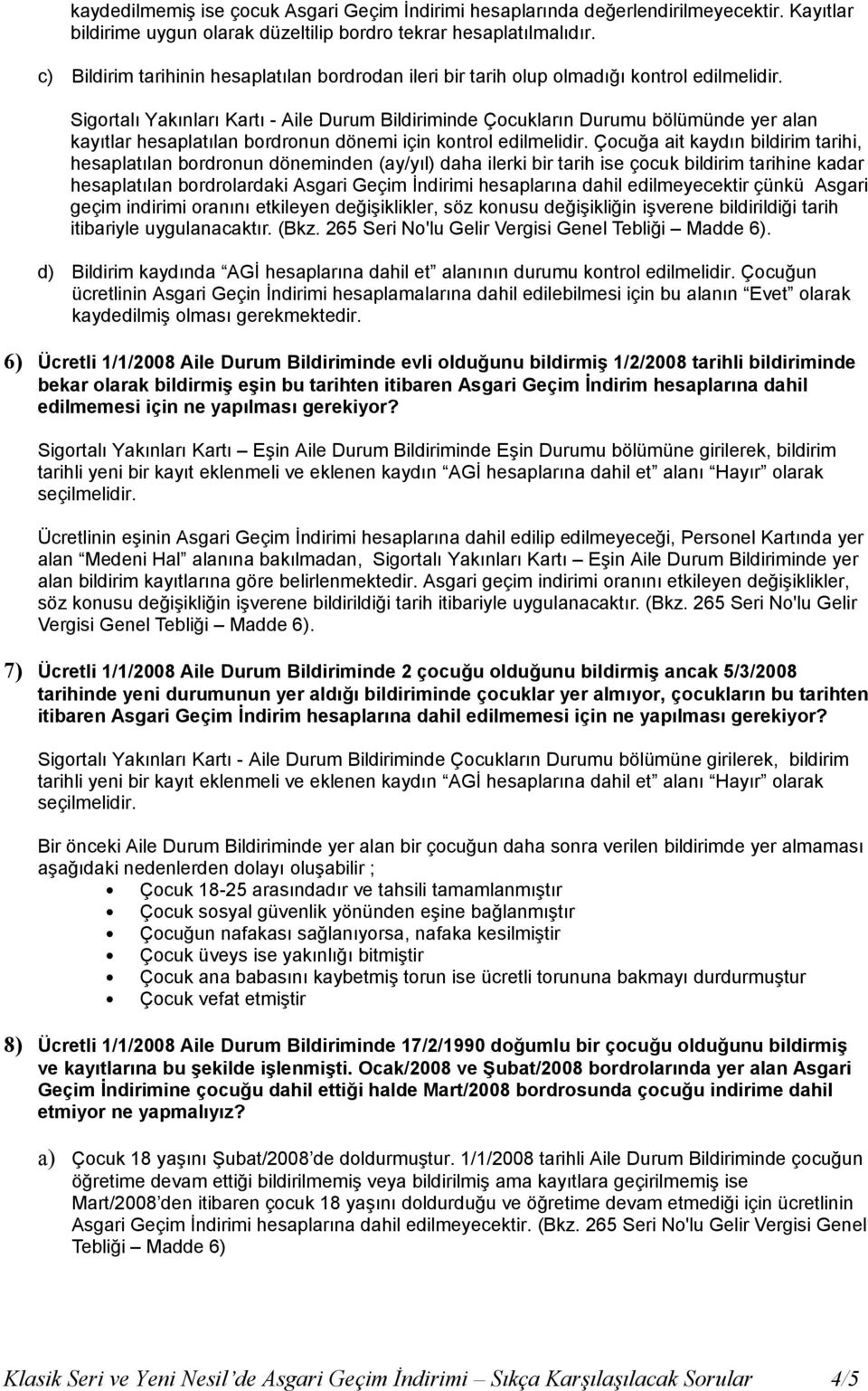 Sigortalı Yakınları Kartı - Aile Durum Bildiriminde Çocukların Durumu bölümünde yer alan kayıtlar hesaplatılan bordronun dönemi için kontrol edilmelidir.