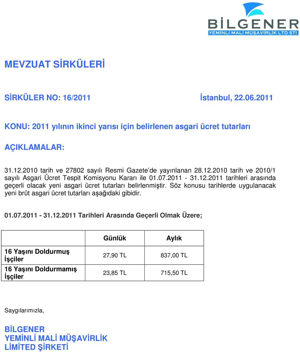 Söz konusu tarihlerde uygulanacak yeni brüt asgari ücret tutarları aşağıdaki gibidir. 01.07.2011-31.12.