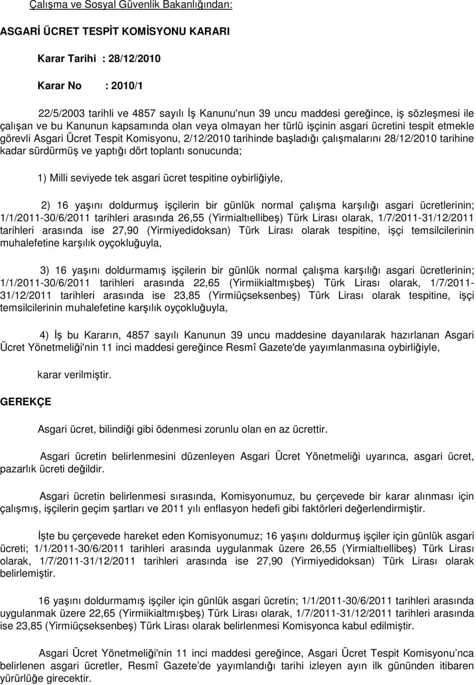 28/12/2010 tarihine kadar sürdürmüş ve yaptığı dört toplantı sonucunda; 1) Milli seviyede tek asgari ücret tespitine oybirliğiyle, 2) 16 yaşını doldurmuş işçilerin bir günlük normal çalışma karşılığı