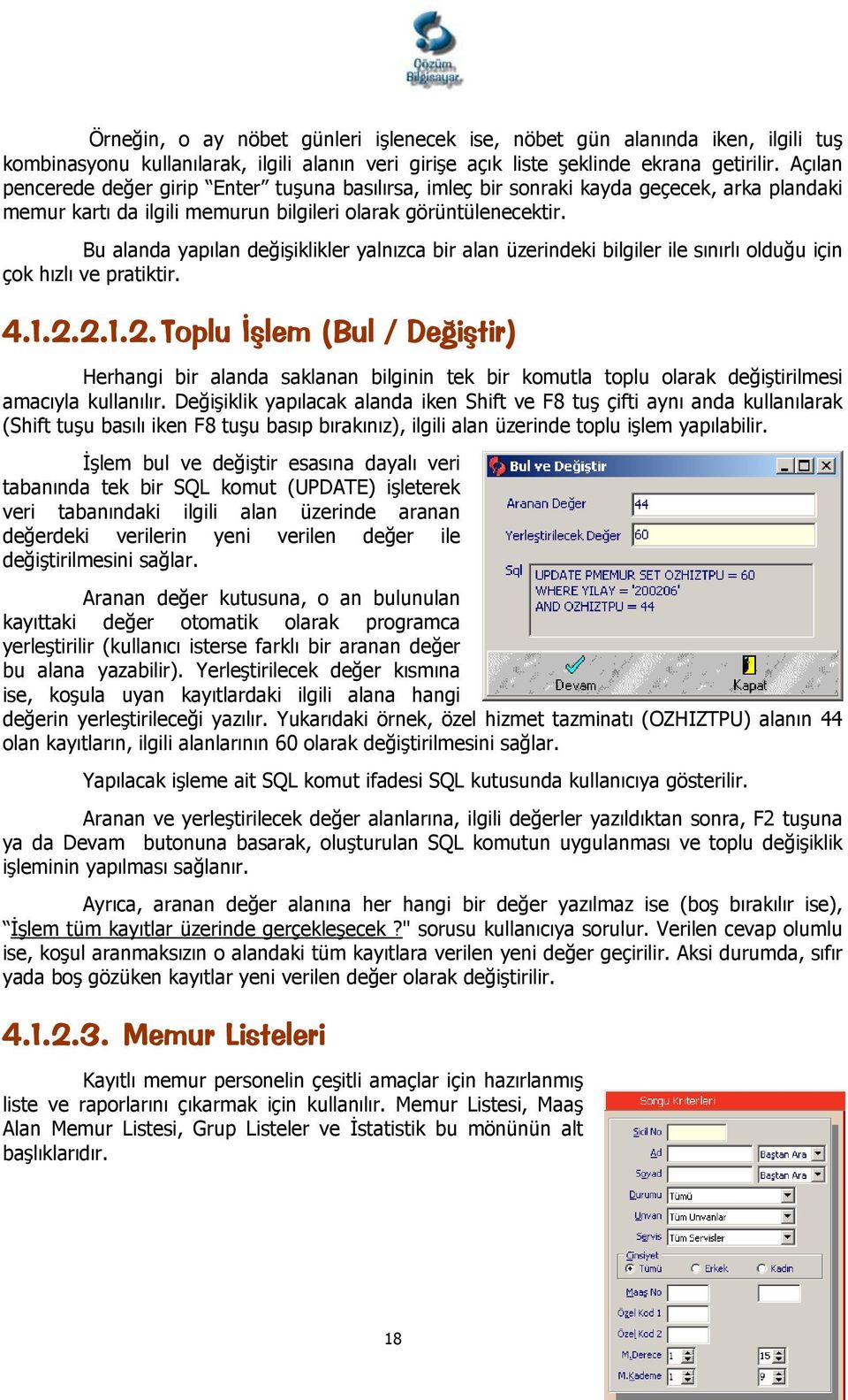 Bu alanda yapılan değişiklikler yalnızca bir alan üzerindeki bilgiler ile sınırlı olduğu için çok hızlı ve pratiktir. 4.1.2.