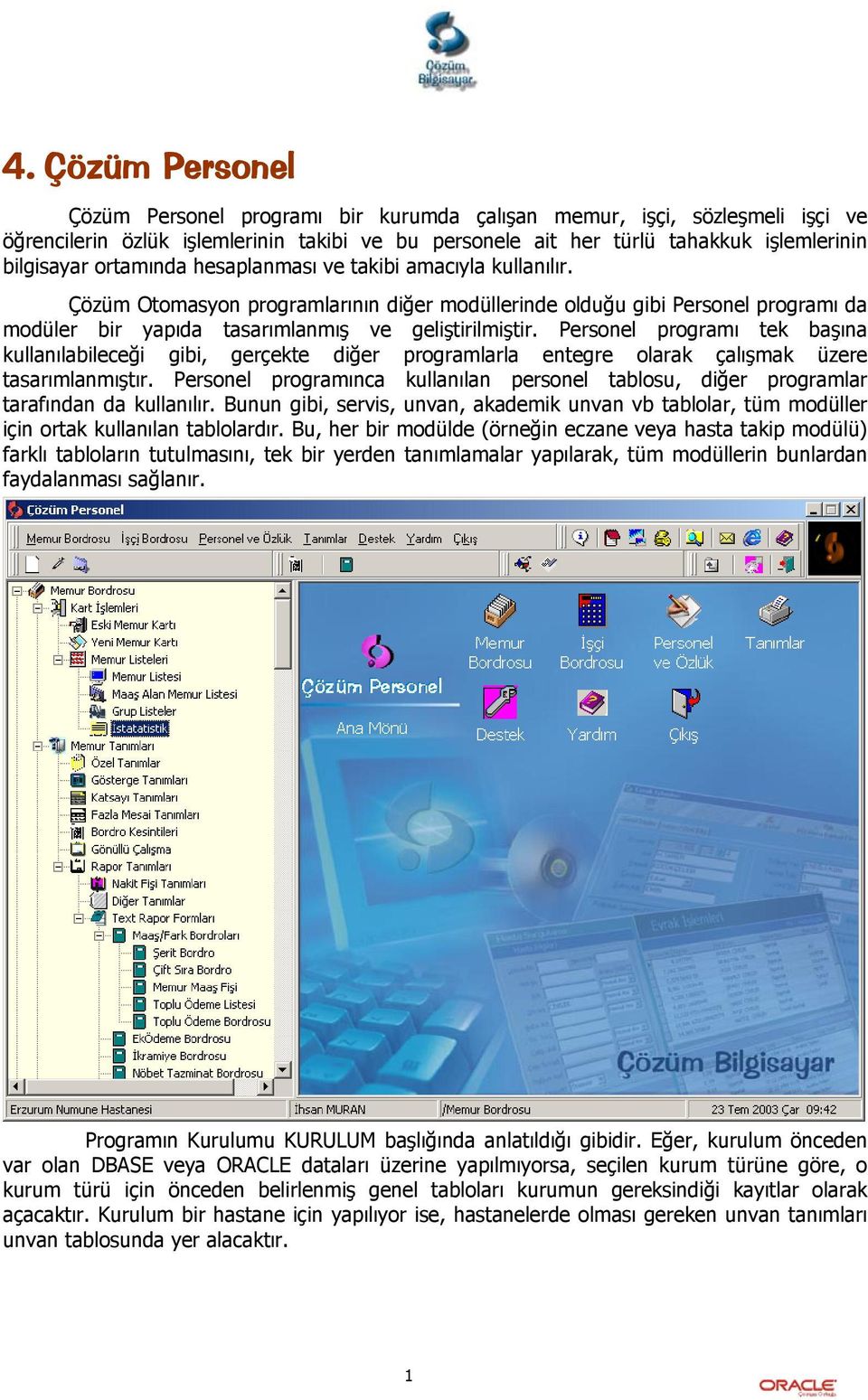 Personel programı tek başına kullanılabileceği gibi, gerçekte diğer programlarla entegre olarak çalışmak üzere tasarımlanmıştır.