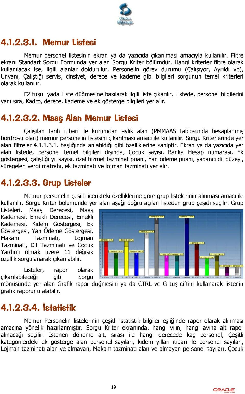 Personelin görev durumu (Çalışıyor, Ayrıldı vb), Unvanı, Çalıştığı servis, cinsiyet, derece ve kademe gibi bilgileri sorgunun temel kriterleri olarak kullanılır.