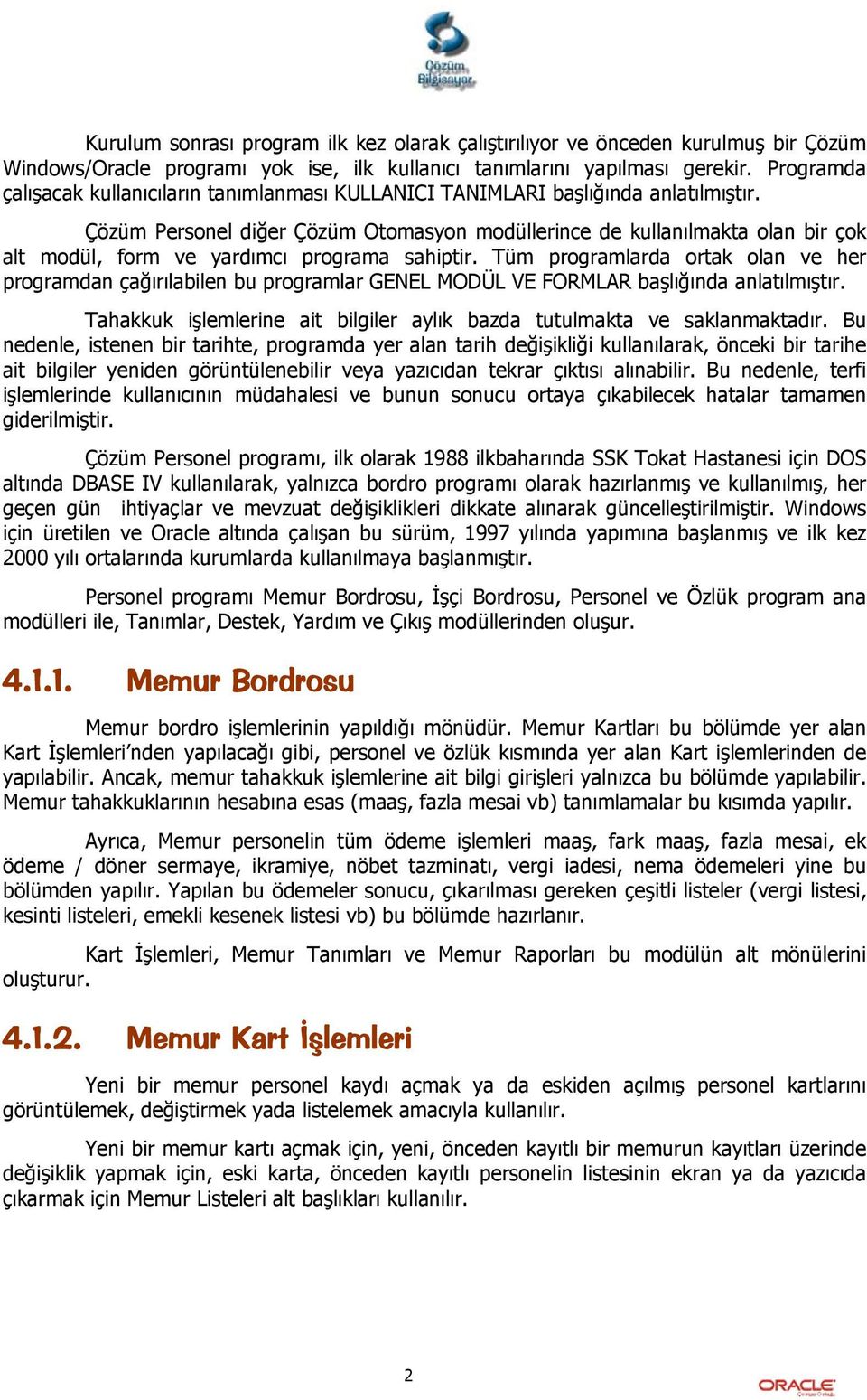 Çözüm Personel diğer Çözüm Otomasyon modüllerince de kullanılmakta olan bir çok alt modül, form ve yardımcı programa sahiptir.