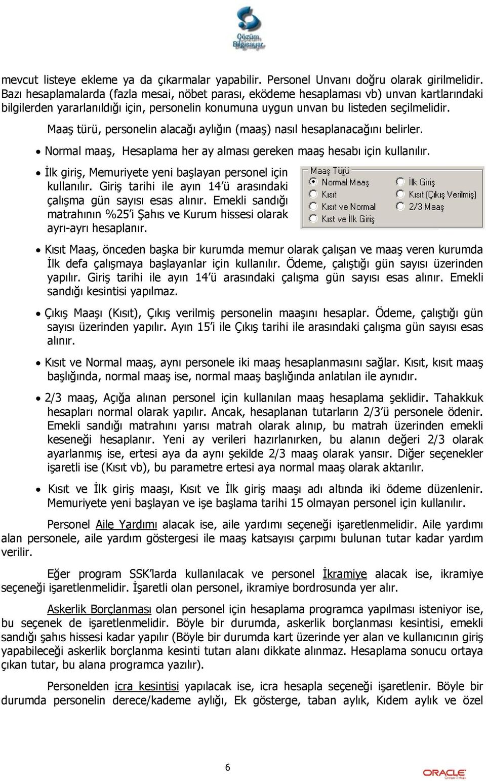 Maaş türü, personelin alacağı aylığın (maaş) nasıl hesaplanacağını belirler. Normal maaş, Hesaplama her ay alması gereken maaş hesabı için kullanılır.