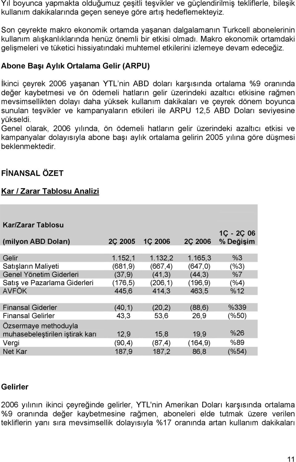 Makro ekonomik ortamdaki gelişmeleri ve tüketici hissiyatındaki muhtemel etkilerini izlemeye devam edeceğiz.