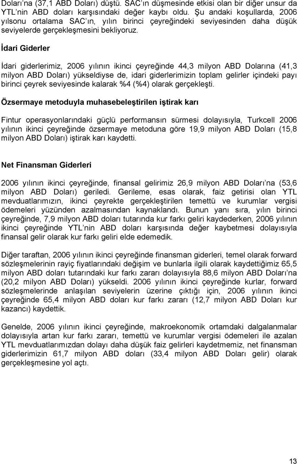 İdari Giderler İdari giderlerimiz, 2006 yılının ikinci çeyreğinde 44,3 milyon ABD Dolarına (41,3 milyon ABD Doları) yükseldiyse de, idari giderlerimizin toplam gelirler içindeki payı birinci çeyrek