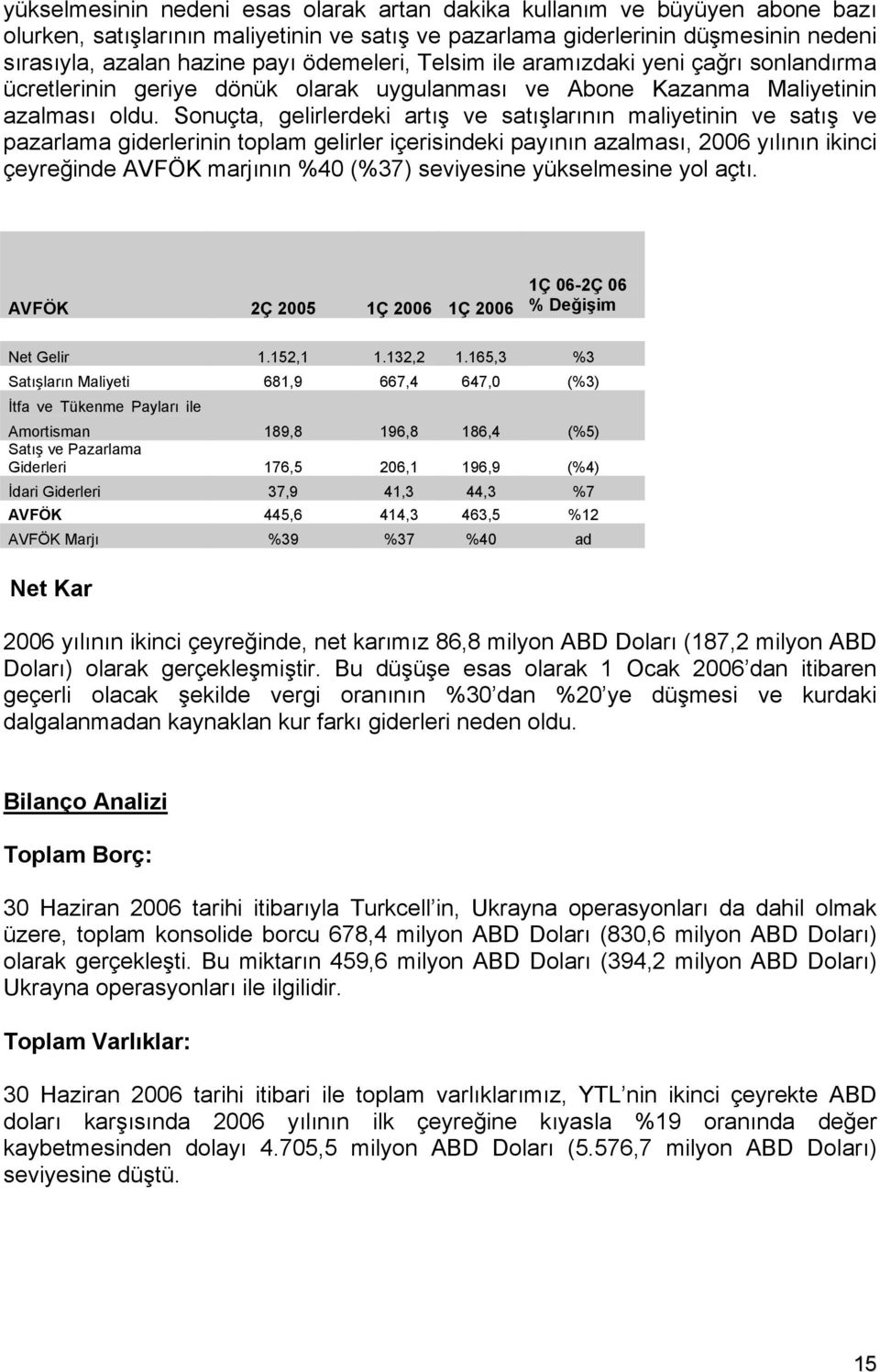 Sonuçta, gelirlerdeki artış ve satışlarının maliyetinin ve satış ve pazarlama giderlerinin toplam gelirler içerisindeki payının azalması, 2006 yılının ikinci çeyreğinde AVFÖK marjının %40 (%37)