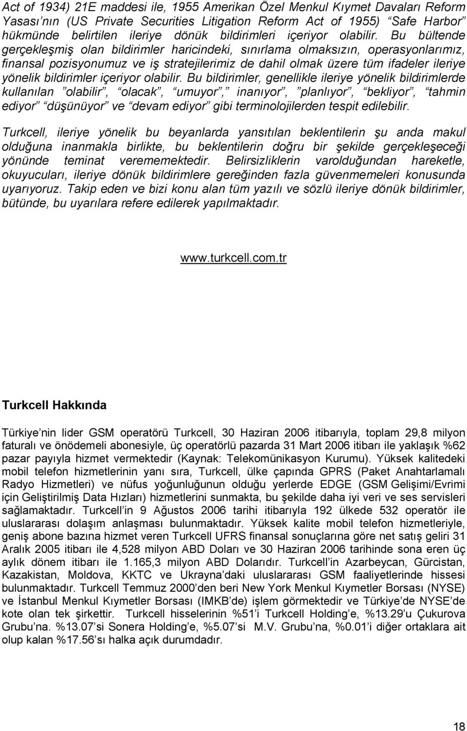 Bu bültende gerçekleşmiş olan bildirimler haricindeki, sınırlama olmaksızın, operasyonlarımız, finansal pozisyonumuz ve iş stratejilerimiz de dahil olmak üzere tüm ifadeler ileriye yönelik