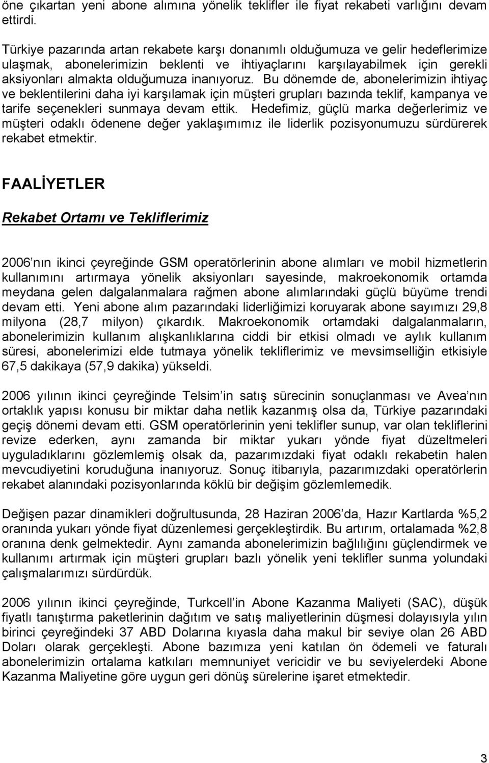 inanıyoruz. Bu dönemde de, abonelerimizin ihtiyaç ve beklentilerini daha iyi karşılamak için müşteri grupları bazında teklif, kampanya ve tarife seçenekleri sunmaya devam ettik.