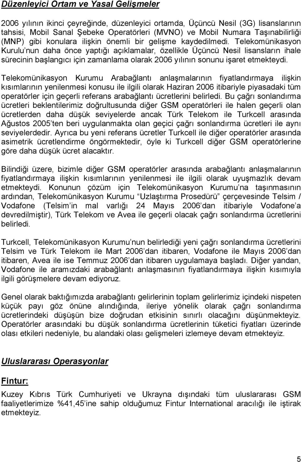 Telekomünikasyon Kurulu nun daha önce yaptığı açıklamalar, özellikle Üçüncü Nesil lisansların ihale sürecinin başlangıcı için zamanlama olarak 2006 yılının sonunu işaret etmekteydi.