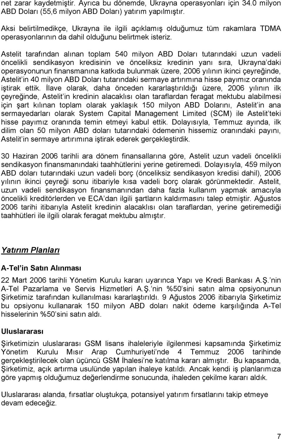 Astelit tarafından alınan toplam 540 milyon ABD Doları tutarındaki uzun vadeli öncelikli sendikasyon kredisinin ve önceliksiz kredinin yanı sıra, Ukrayna daki operasyonunun finansmanına katkıda